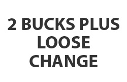2 Bucks Plus Loose Change